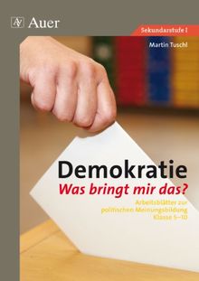 Demokratie. Was bringt mir das?: Arbeitsblätter zur politischen Meinungsbildung Klasse 5-10