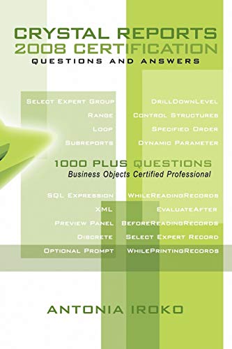 Crystal Reports 2008 Certification Questions and Answers: 1000 Plus Questions - Business Objects Certified Professional