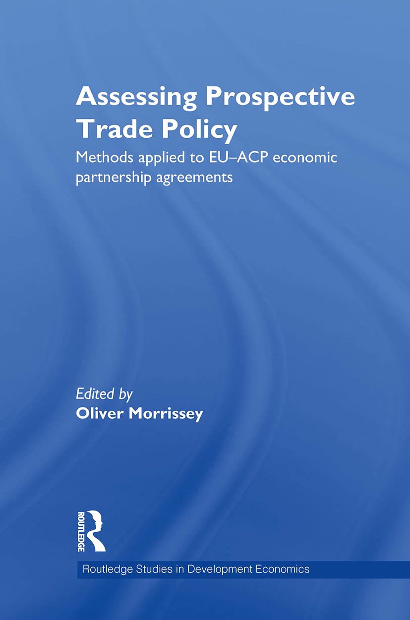 Assessing Prospective Trade Policy: Methods Applied to EU-ACP Economic Partnership Agreements (Routledge Studies in Development Economics, 85, Band 85)