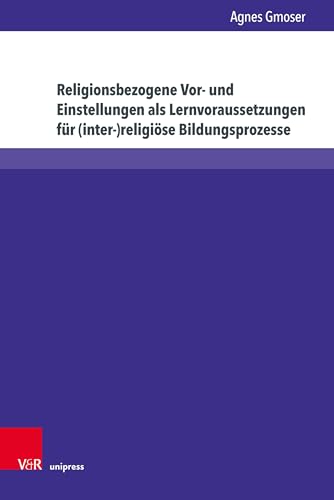 Religionsbezogene Vor- und Einstellungen als Lernvoraussetzungen für (inter-)religiöse Bildungsprozesse (Religiöse Bildung kooperativ)