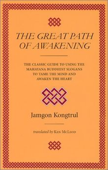 The Great Path of Awakening: The Classic Guide to Using the Mahayana Buddhist Slogans to Tame the Mind and Awaken the Heart: A Commentary on the Mahayana Teaching of the Seven Points of Mind Training