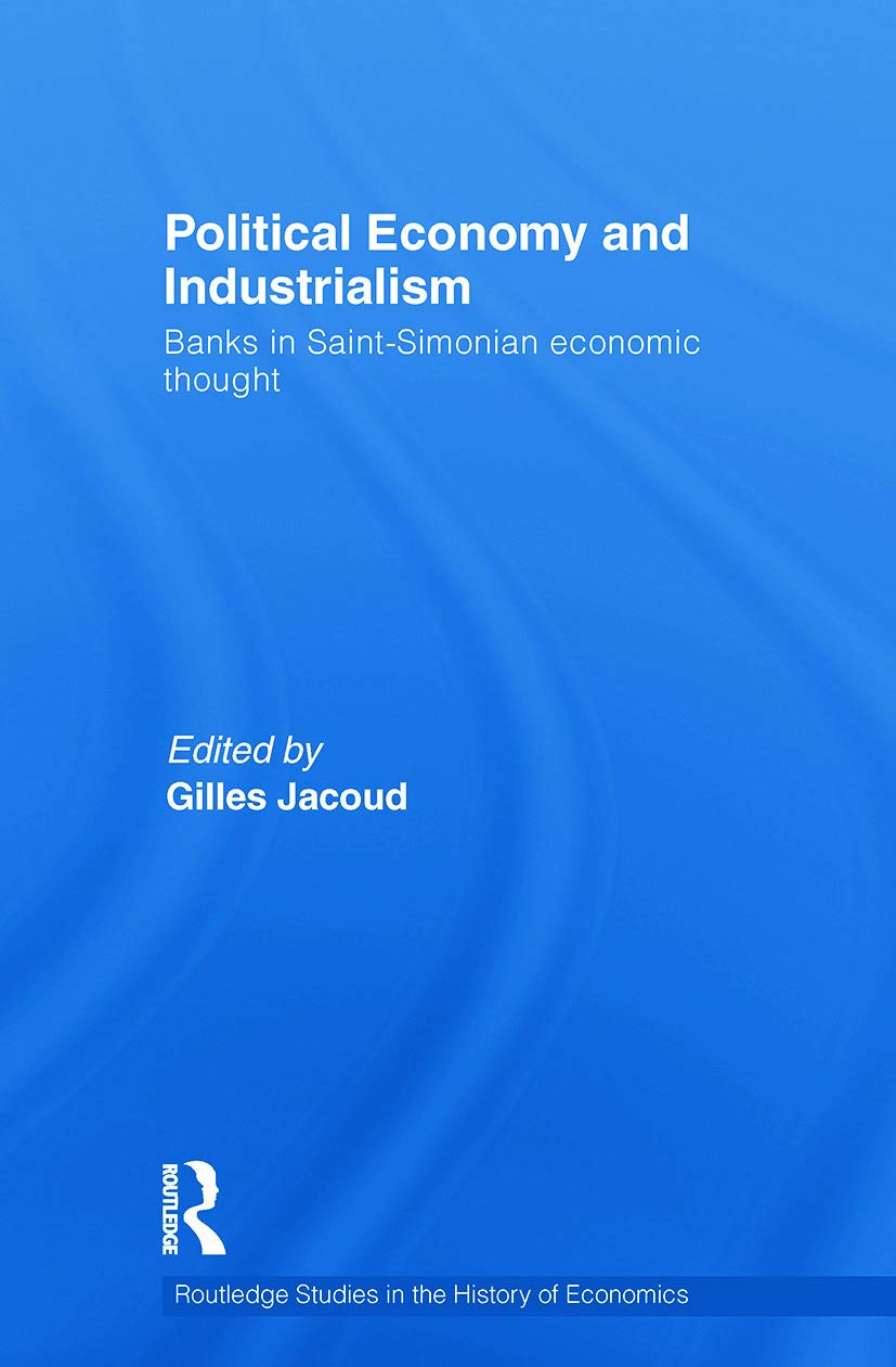 Political Economy and Industrialism: Banks in Saint-Simonian Economic Thought (Routledge Studies in the History of Economics)