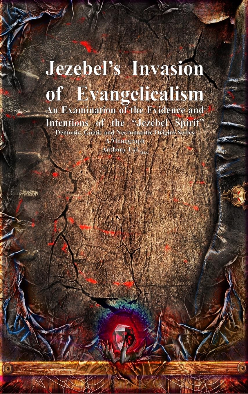 Jezebel's Invasion of Evangelicalism: An Examination of the Evidence and Intentions of the Jezebel Spirit