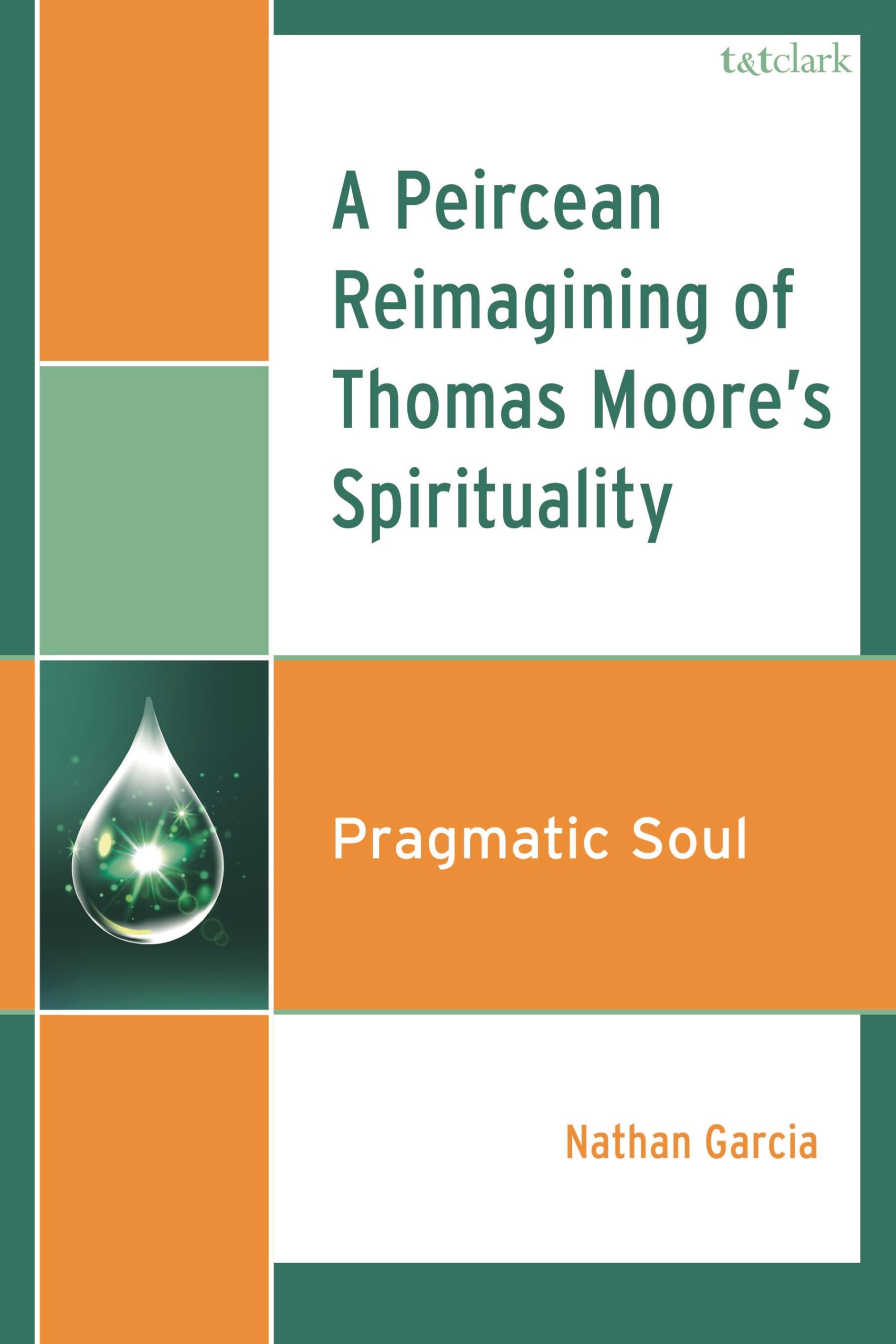 Peircean Reimagining of Thomas Moore's Spirituality, A: Pragmatic Soul