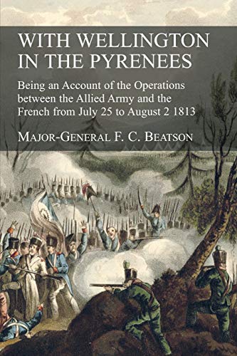 WITH WELLINGTON IN THE PYRENEES: Being an Account of the Operations between the Allied Army and the French from July 25 to August 2 1813