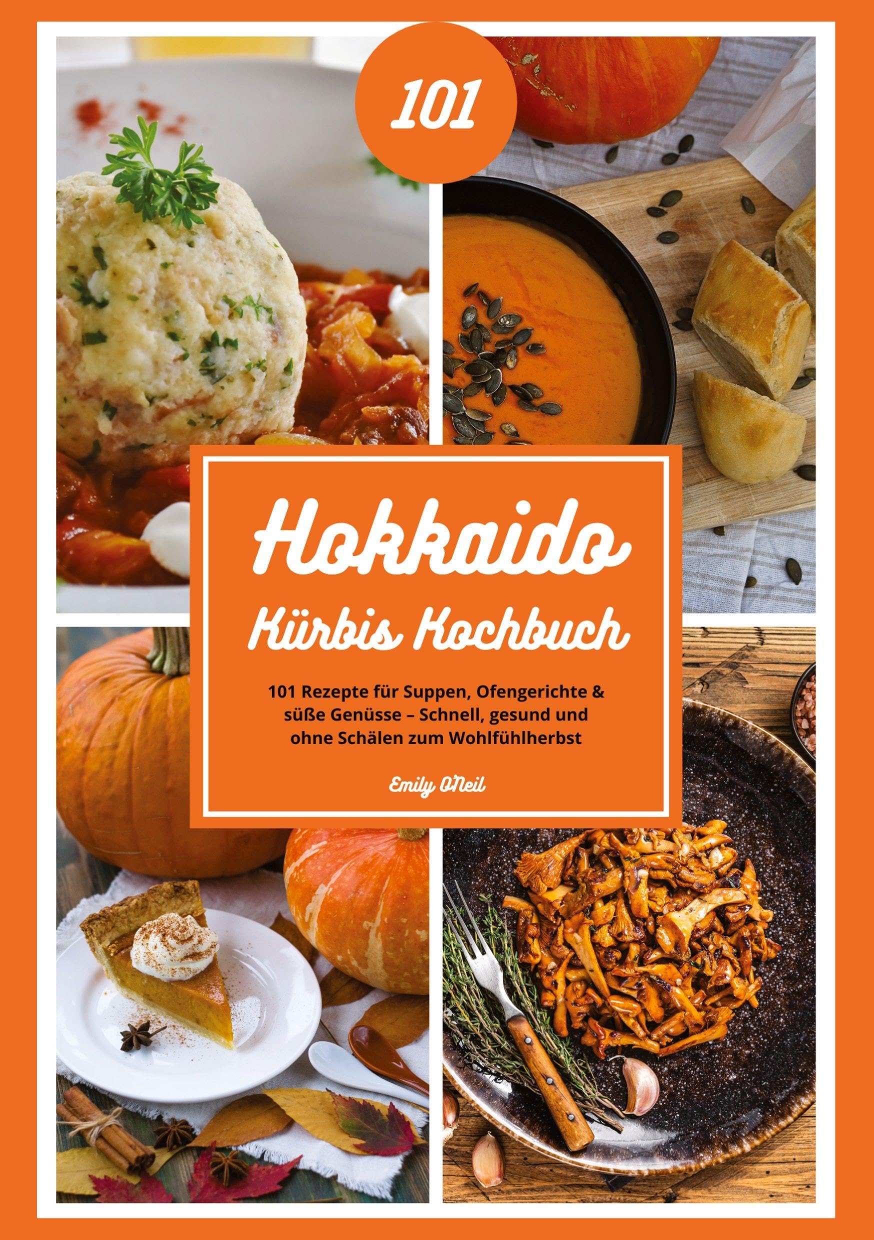 Hokkaido Kürbis Kochbuch: 101 Rezepte für Suppen, Ofengerichte & süße Genüsse – Schnell, gesund und ohne Schälen zum Wohlfühlherbst: DE