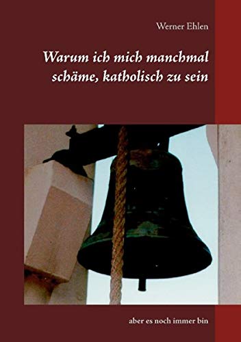 Warum ich mich manchmal schäme, katholisch zu sein: aber es noch immer bin