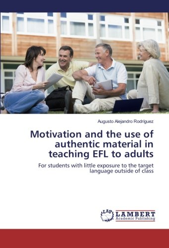 Motivation and the use of authentic material in teaching EFL to adults: For students with little exposure to the target language outside of class