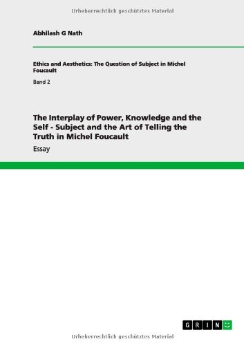 The Interplay of Power, Knowledge and the Self - Subject and the Art of Telling the Truth in Michel Foucault