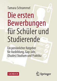 Die ersten Bewerbungen für Schüler und Studierende: Ein persönlicher Ratgeber für Ausbildung, Gap-Jahr, (Duales) Studium und Praktika - aktualisierte Neuauflage