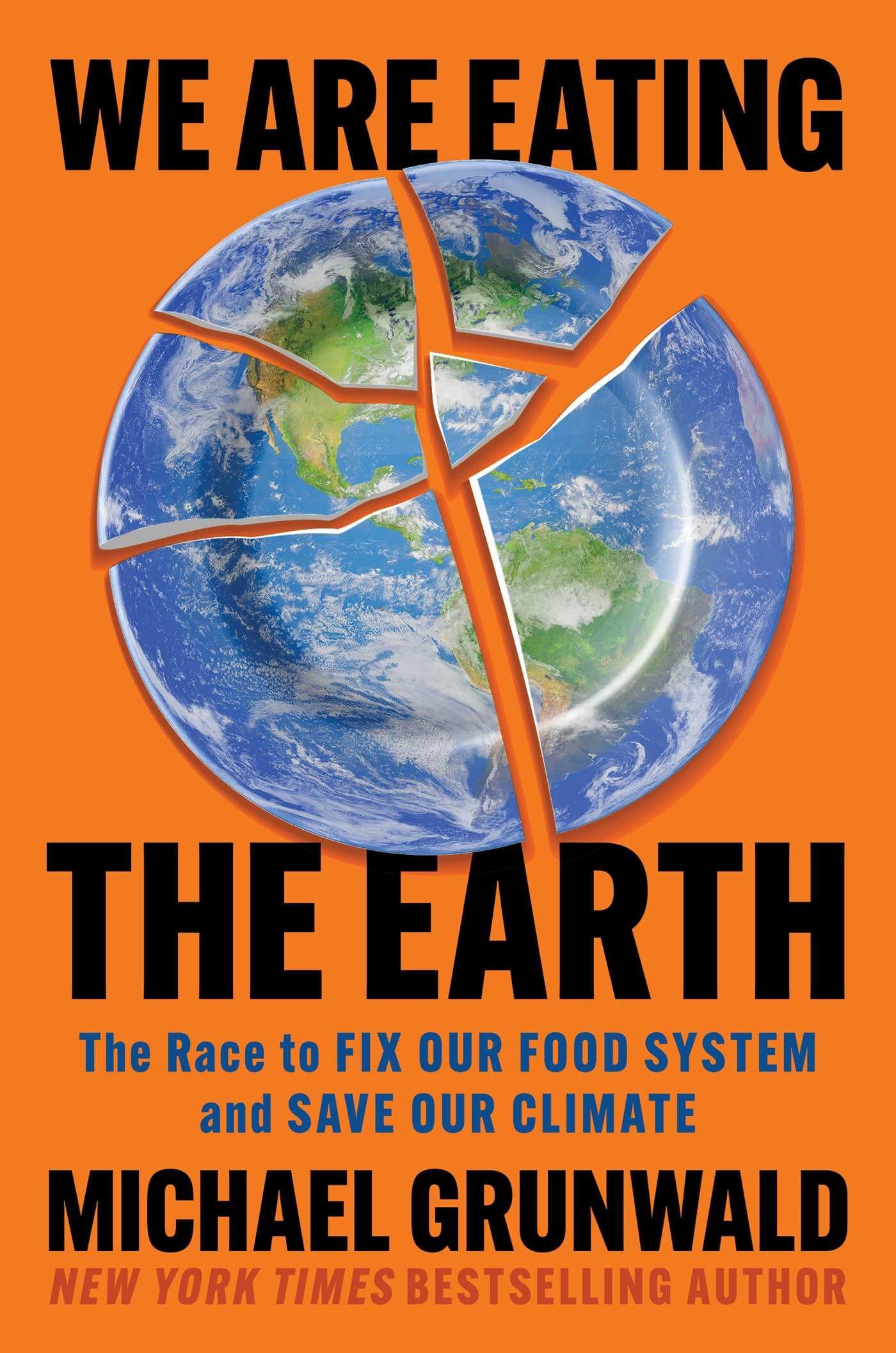 Grunwald, Michael: We Are Eating the Earth