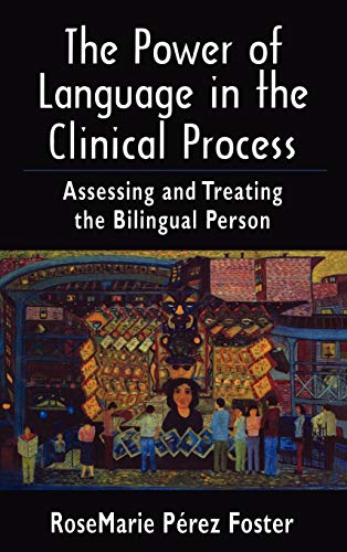 The Power of Language in the Clinical Process: Assessing and Treating the Bilingual Person