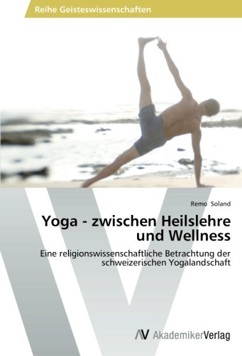 Yoga - zwischen Heilslehre und Wellness: Eine religionswissenschaftliche Betrachtung der schweizerischen Yogalandschaft