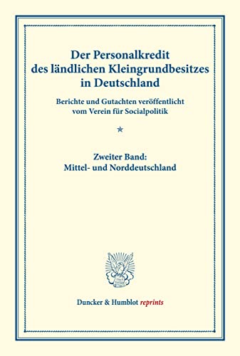 Der Personalkredit des ländlichen Kleingrundbesitzes in Deutschland.: Berichte und Gutachten veröffentlicht vom Verein für Socialpolitik. Zweiter ... LXXIV). (Duncker & Humblot reprints)