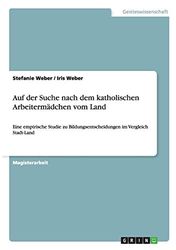 Auf der Suche nach dem katholischen Arbeitermädchen vom Land: Eine empirische Studie zu Bildungsentscheidungen im Vergleich Stadt-Land