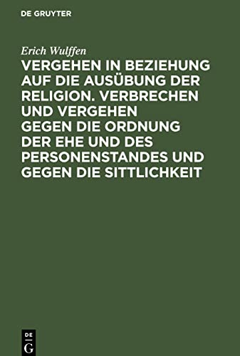 Vergehen in Beziehung auf die Ausübung der Religion. Verbrechen und Vergehen gegen die Ordnung der Ehe und des Personenstandes und gegen die Sittlichkeit