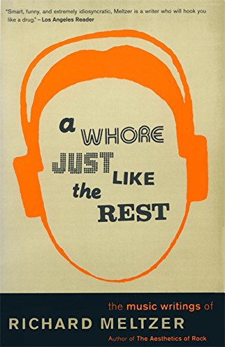 A Whore Just Like The Rest: The Music Writings Of Richard Meltzer