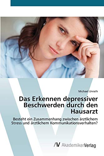 Das Erkennen depressiver Beschwerden durch den Hausarzt: Besteht ein Zusammenhang zwischen ärztlichem Stress und ärztlichem Kommunikationsverhalten?