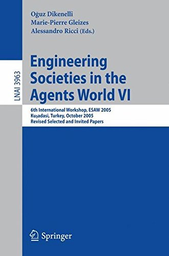 Engineering Societies in the Agents World VI: 6th International Workshop, ESAW 2005, Kusadasi, Turkey, October 26-28, 2005, Revised Selected and ... / Lecture Notes in Artificial Intelligence)