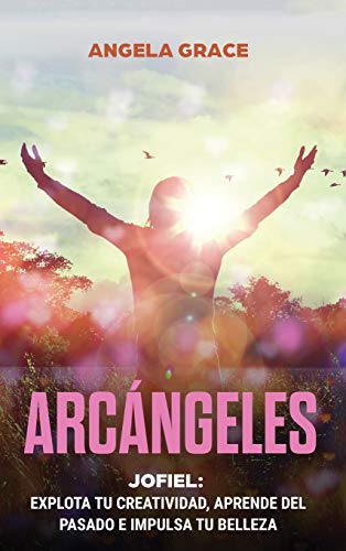 Arcángeles: Jophiel, Explota de creatividad, aprende del pasado y aumenta tu belleza