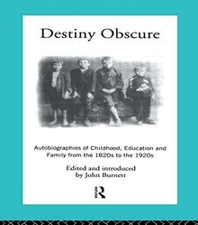 Destiny Obscure: Autobiographies of Childhood, Education and Family From the 1820s to the 1920s (Modern British History)