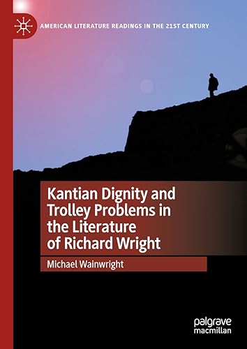 Kantian Dignity and Trolley Problems in the Literature of Richard Wright (American Literature Readings in the 21st Century)