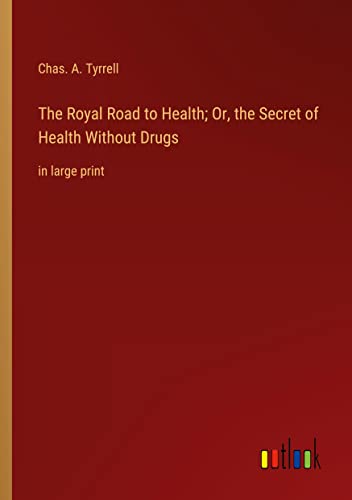 The Royal Road to Health; Or, the Secret of Health Without Drugs: in large print