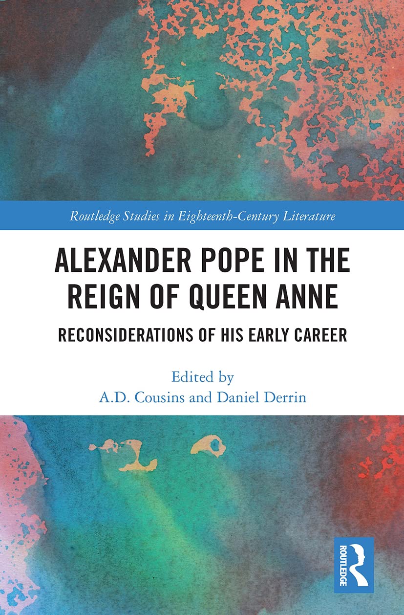 Alexander Pope in The Reign of Queen Anne: Reconsiderations of His Early Career (Routledge Studies in Eighteenth-century Literature)