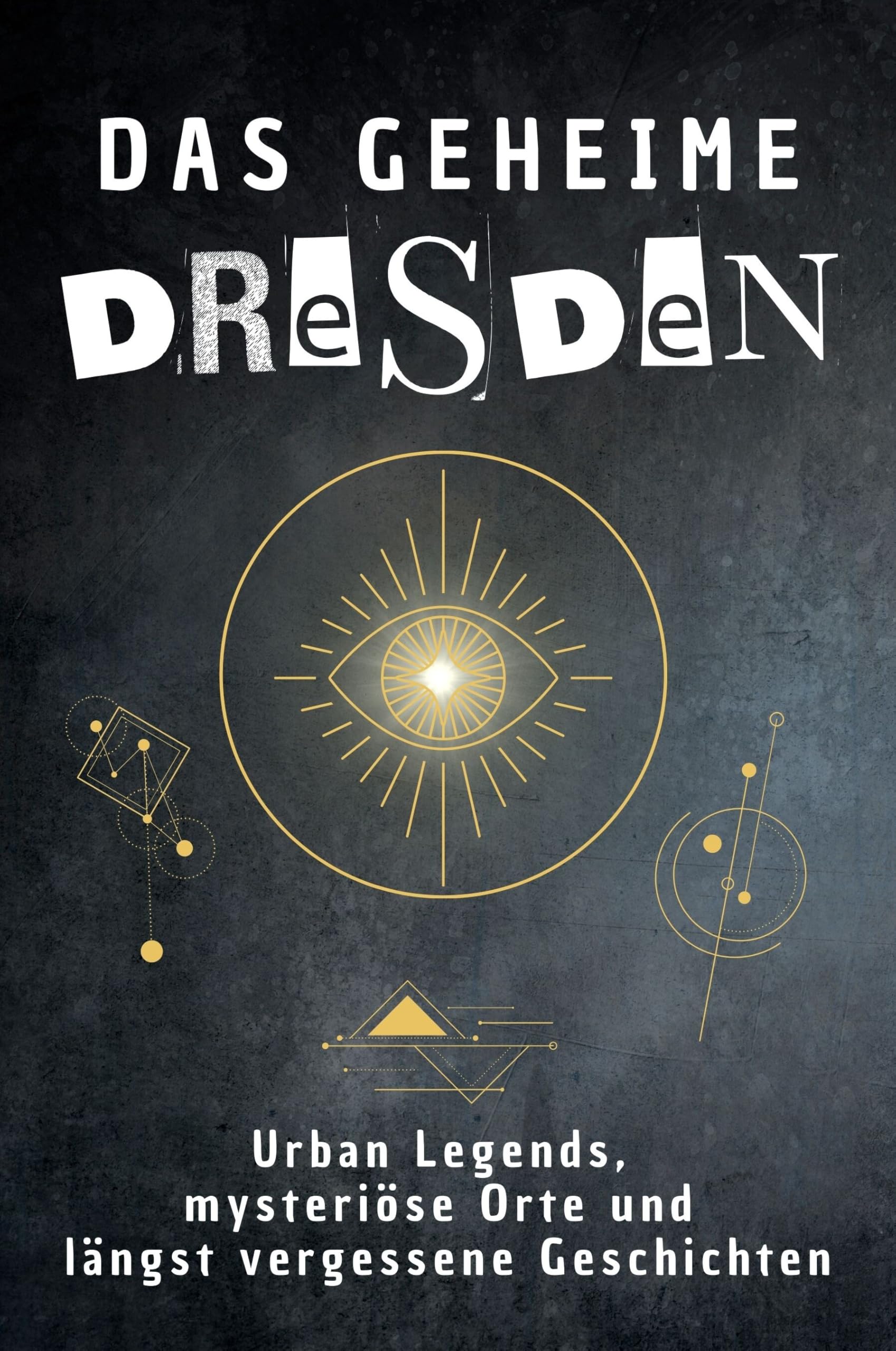 Das geheime Dresden: Urban Legends, mysteriöse Orte und längst vergessene Geschichten. Geschenk für Fans von Grusel und Mystery, Halloween, True Crime, Reise