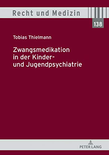 Zwangsmedikation in der Kinder- und Jugendpsychiatrie: Dissertationsschrift (Recht und Medizin, Band 138)