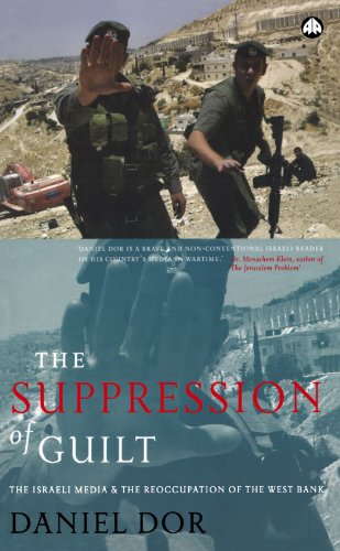 The Suppression of Guilt: The Israeli Media and the Reoccupation of the West Bank
