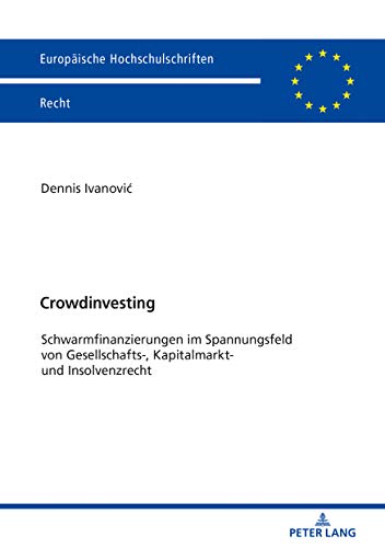 Crowdinvesting: Schwarmfinanzierungen im Spannungsfeld von Gesellschafts-, Kapitalmarkt- und Insolvenzrecht (Europäische Hochschulschriften Recht, Band 6134)