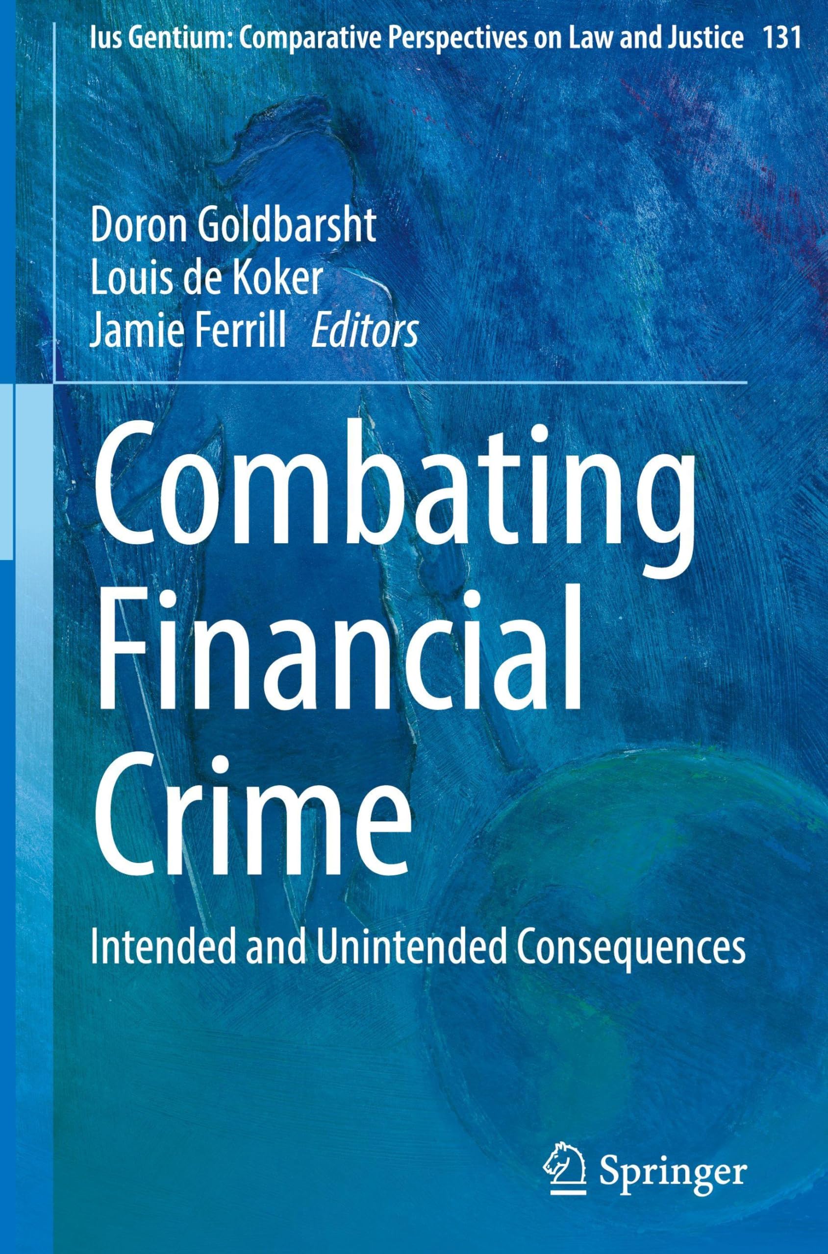 Combating Financial Crime: Intended and Unintended Consequences (Ius Gentium: Comparative Perspectives on Law and Justice, 131)
