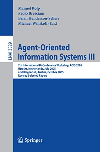 Agent-Oriented Information Systems III: 7th International Bi-Conference Workshop, AOIS 2005, Utrecht, The Netherlands, July 26, 2005, and Klagenfurt, ... Notes in Computer Science (3529), Band 3529)