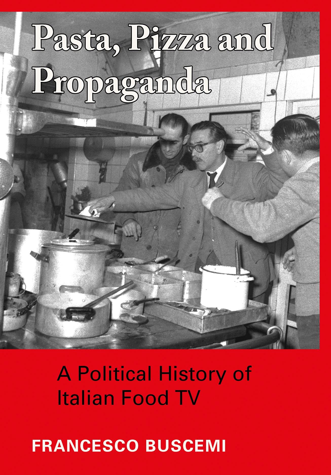 Pasta, Pizza and Propaganda: A Political History of Italian Food TV (Trajectories of Italian Cinema and Media)