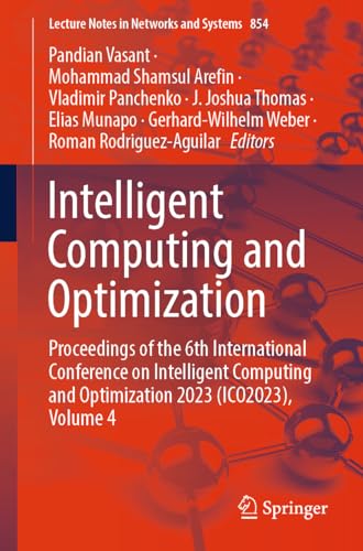 Intelligent Computing and Optimization: Proceedings of the 6th International Conference on Intelligent Computing and Optimization 2023 (ICO2023), ... Notes in Networks and Systems, 854, Band 4)