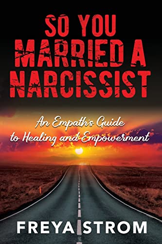 So You Married a Narcissist: An Empath’s Guide to Healing and Empowerment