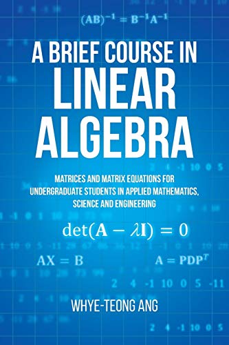 Whye-Teong Ang A Brief Course In Linear Algebra, Matrices And Matrix Equations For Undergraduate Students In Applied Mathematics, Science And Engineering
