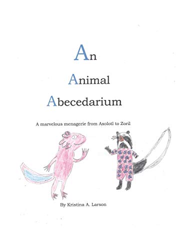 An Animal Abecedarium: A marvelous menagerie from AXOLOTL to ZORIL