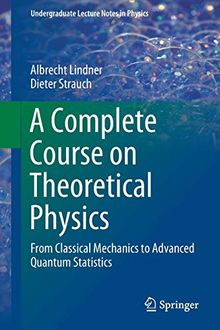 A Complete Course on Theoretical Physics: From Classical Mechanics to Advanced Quantum Statistics (Undergraduate Lecture Notes in Physics)
