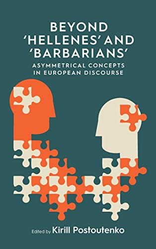 Beyond Hellenes and Barbarians: Asymmetrical Concepts in European Discourse (European Conceptual History)