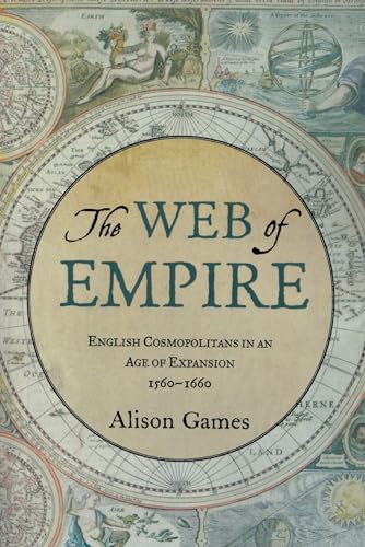 The Web of Empire : English Cosmopolitans in an Age of Expansion, 1560-1660: English Cosmopolitans in an Age of Expansion, 1560-1660