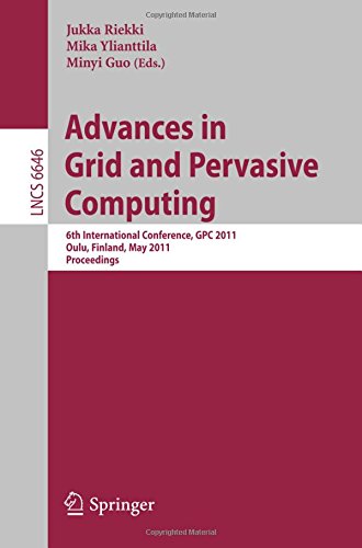 Advances in Grid and Pervasive Computing: 6th International Conference, G.P.C. 2011, Oulu, Finland, May 11-13, 2011. Proceedings (Lecture Notes in . . . Computer Science and General Issues)