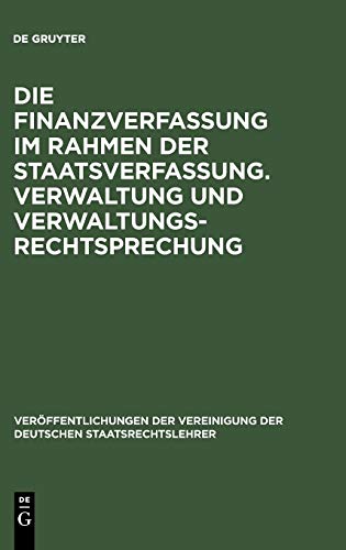 Die Finanzverfassung im Rahmen der Staatsverfassung. Verwaltung und Verwaltungsrechtsprechung: Berichte und Aussprache zu den Berichten in den ... zu Hamburg am 13. und 14. Oktober 1955