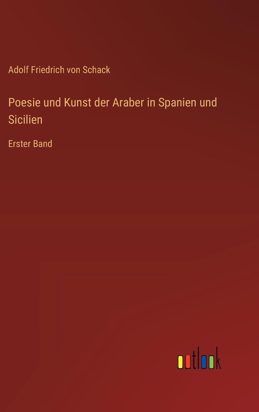 Poesie und Kunst der Araber in Spanien und Sicilien: Erster Band