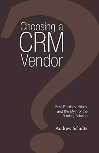 Choosing a Crm Vendor: Best Practices, Pitfalls, and the Myth of the Turnkey Solution