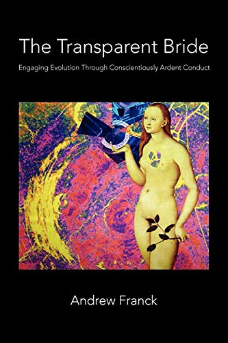 The Transparent Bride: Engaging Evolution through Conscientiously Ardent Conduct