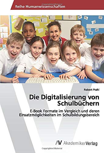 Die Digitalisierung von Schulbüchern: E-Book Formate im Vergleich und deren Einsatzmöglichkeiten im Schulbildungsbereich