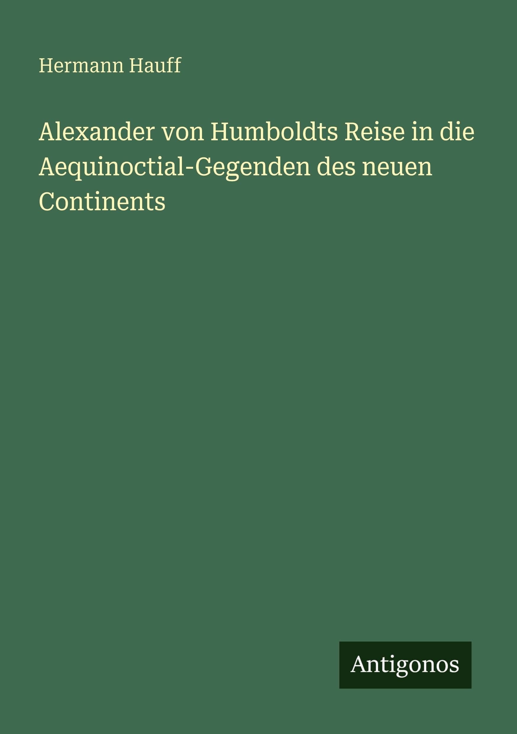 Alexander von Humboldts Reise in die Aequinoctial-Gegenden des neuen Continents