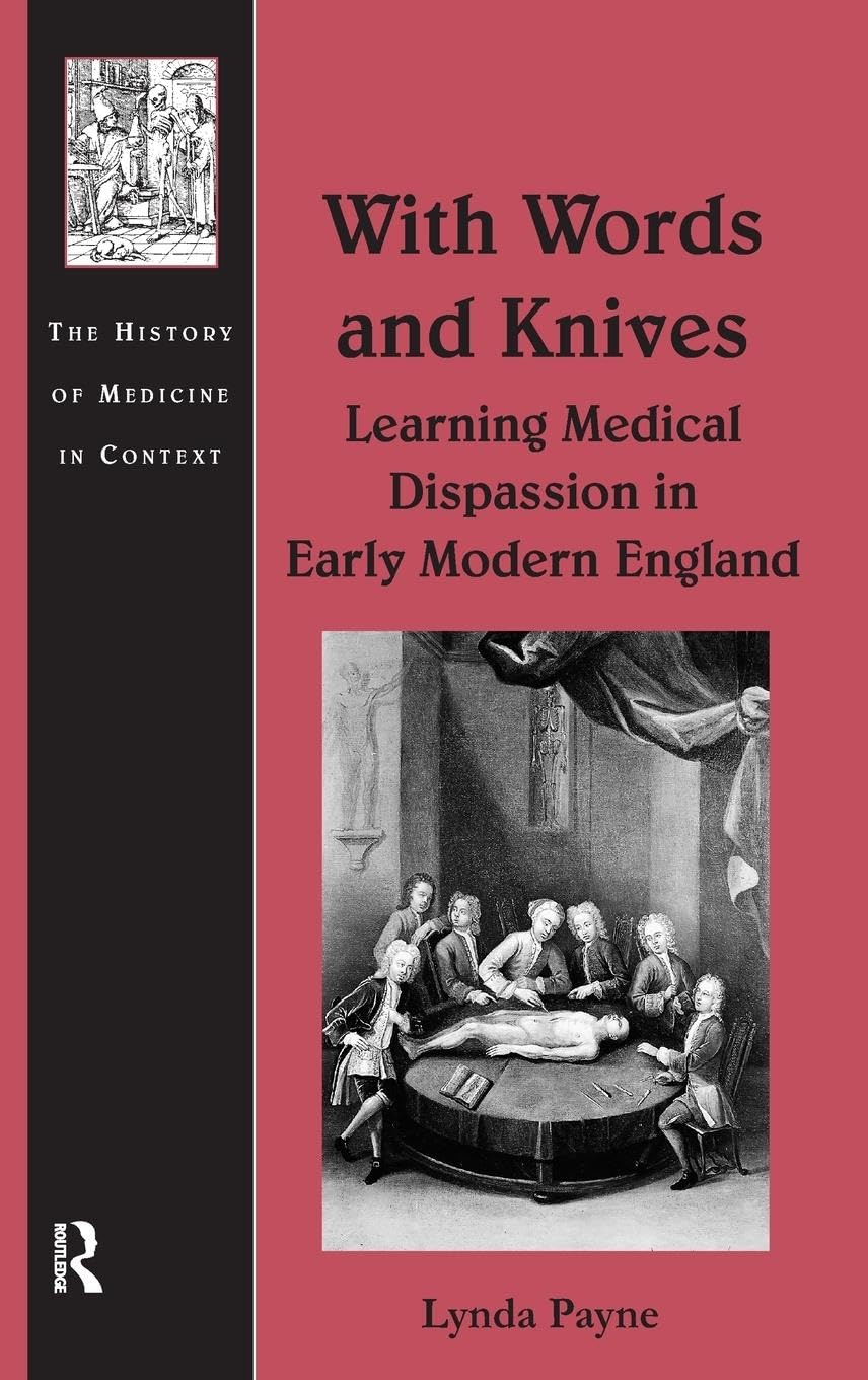 With Words and Knives: Learning Medical Dispassion in Early Modern England (The History of Medicine in Context)